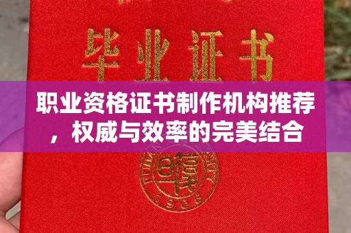 乌拉特前旗职业资格证书制作机构推荐，权威与效率的完美结合