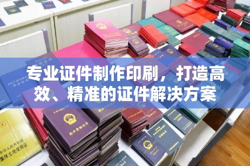 乌拉特前旗专业证件制作印刷，打造高效、精准的证件解决方案