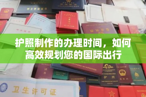 乌拉特前旗护照制作的办理时间，如何高效规划您的国际出行