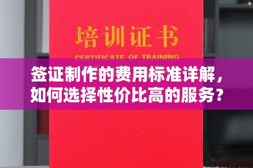乌拉特前旗签证制作的费用标准详解，如何选择性价比高的服务？