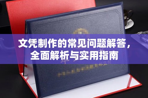 乌拉特前旗文凭制作的常见问题解答，全面解析与实用指南